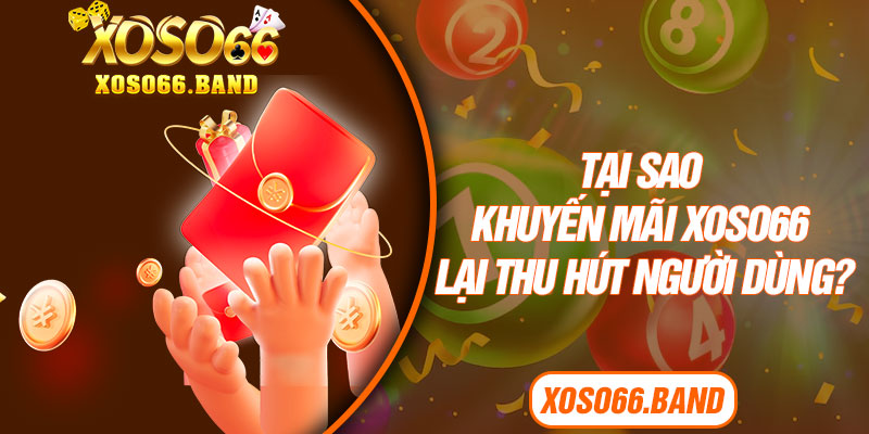 Tại sao khuyến mãi Xoso66 lại thu hút người dùng?